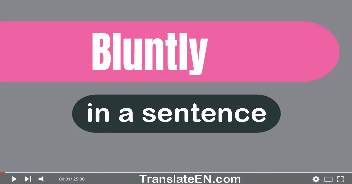 Use "bluntly" in a sentence | "bluntly" sentence examples