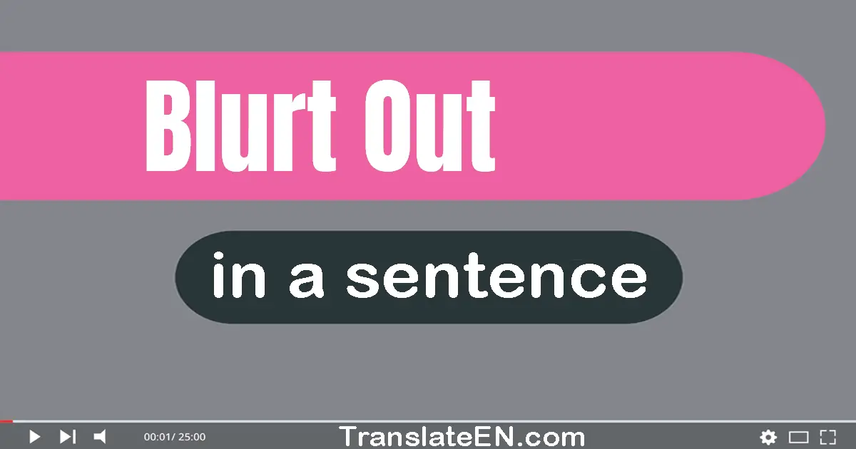 Use "blurt out" in a sentence | "blurt out" sentence examples
