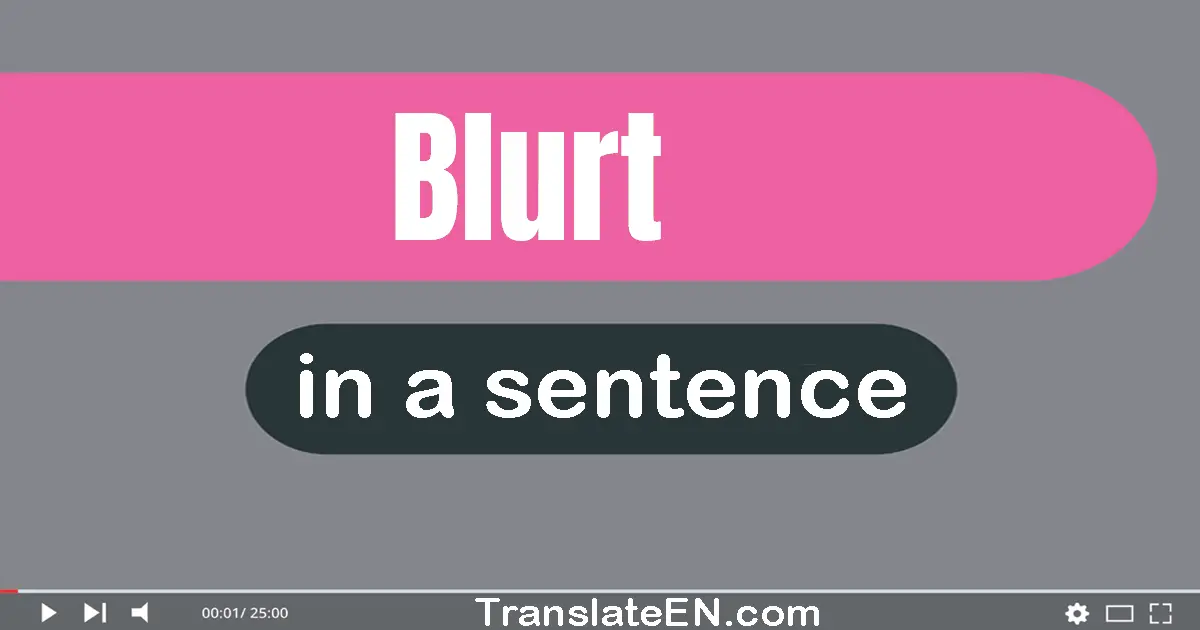Use "blurt" in a sentence | "blurt" sentence examples