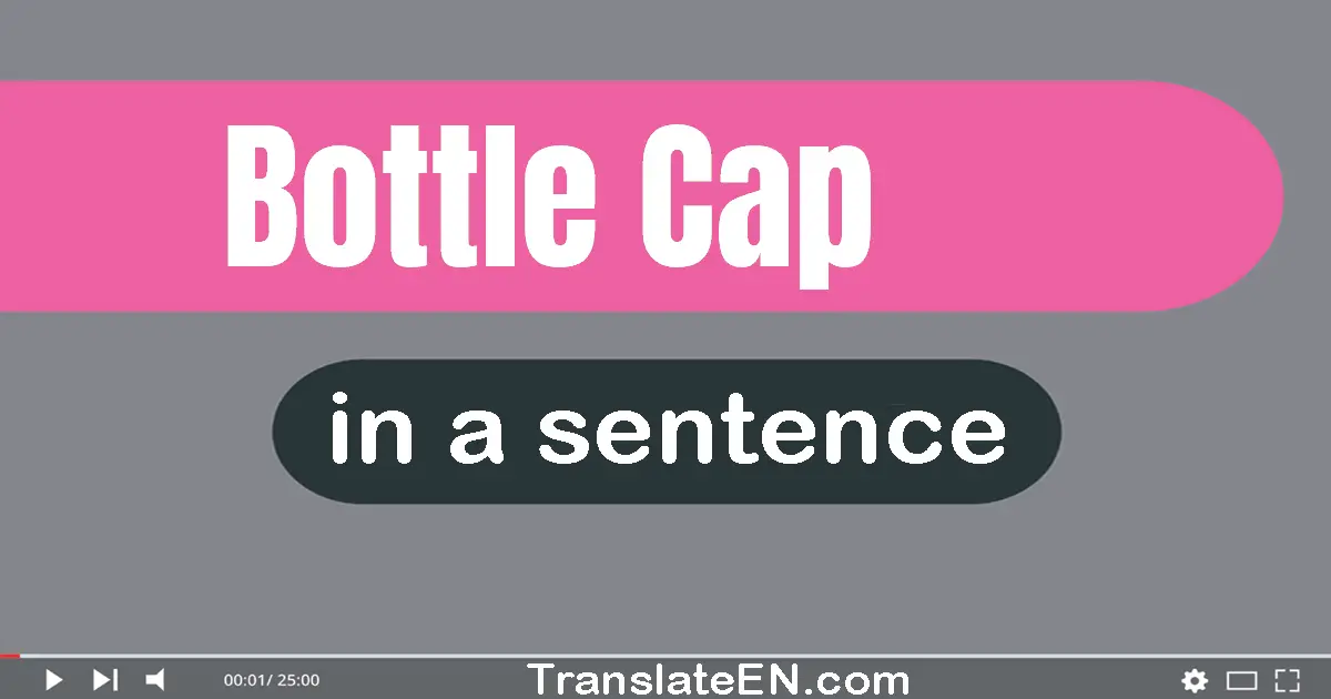 Use "bottle cap" in a sentence | "bottle cap" sentence examples