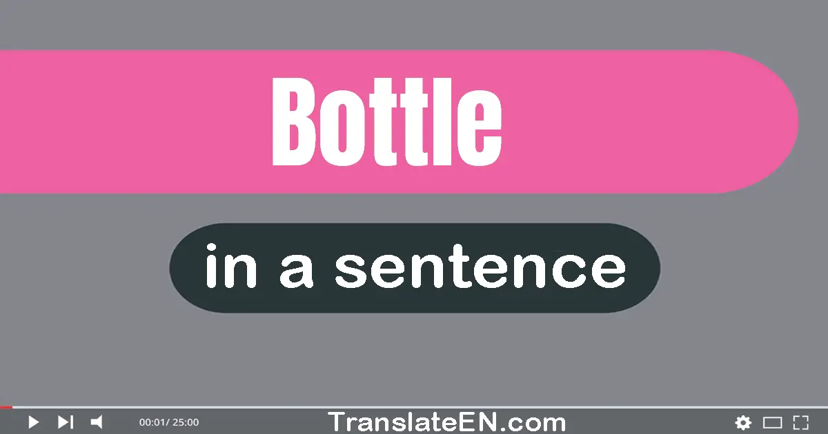 Use "bottle" in a sentence | "bottle" sentence examples
