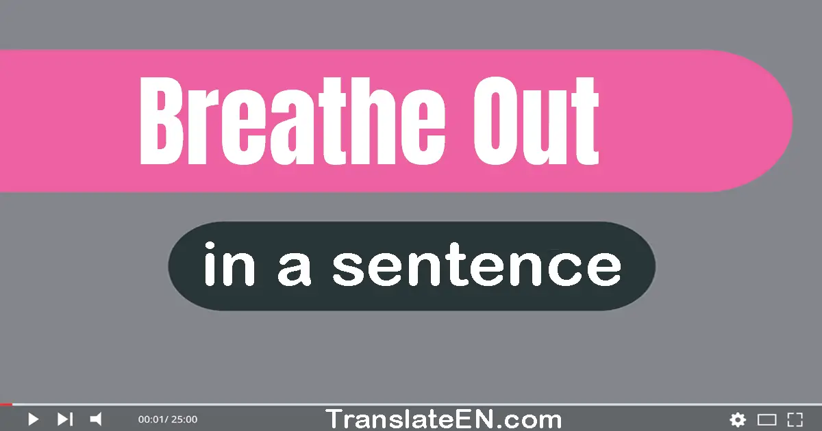 Use "breathe out" in a sentence | "breathe out" sentence examples