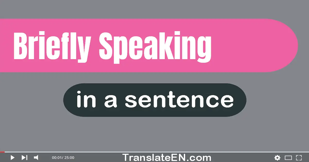 Use "briefly speaking" in a sentence | "briefly speaking" sentence examples