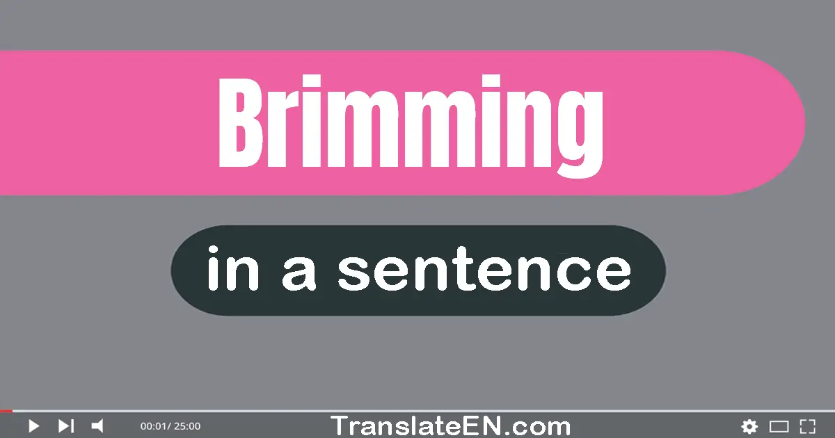 Use "brimming" in a sentence | "brimming" sentence examples