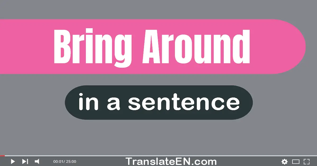 Use "bring around" in a sentence | "bring around" sentence examples
