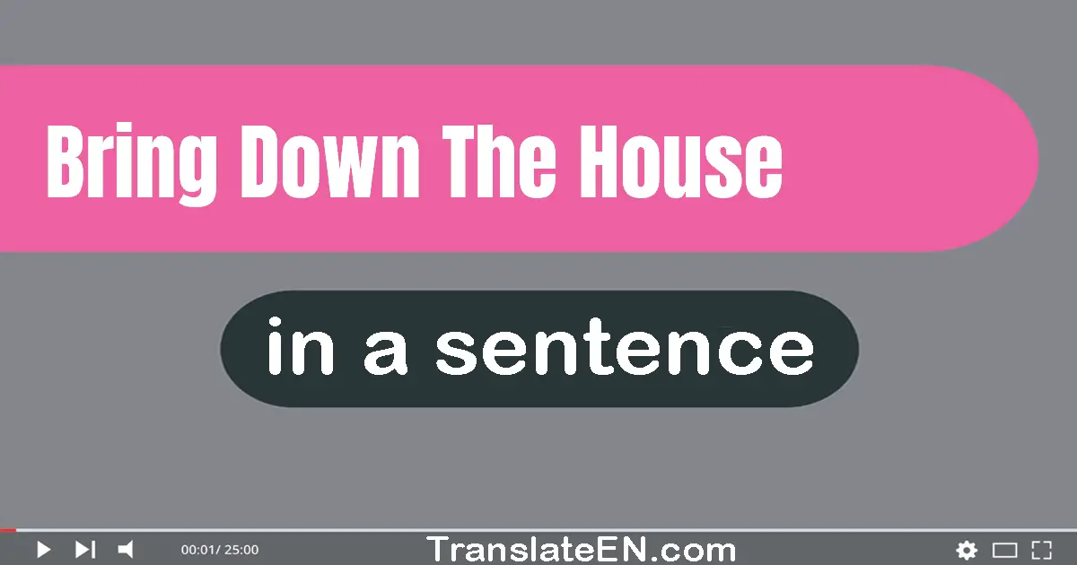 Use "bring down the house" in a sentence | "bring down the house" sentence examples