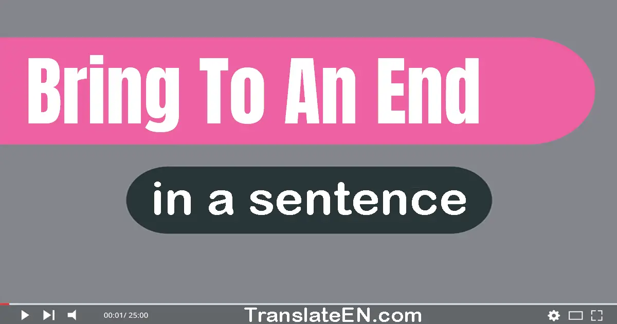 Use "bring to an end" in a sentence | "bring to an end" sentence examples