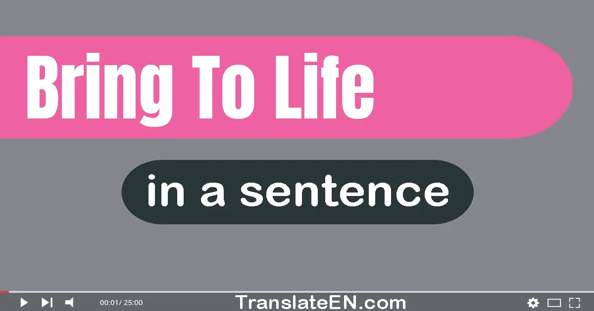 Use "bring to life" in a sentence | "bring to life" sentence examples