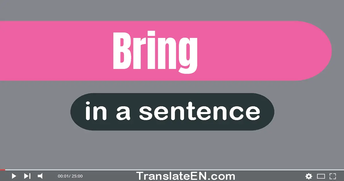 Use "bring" in a sentence | "bring" sentence examples