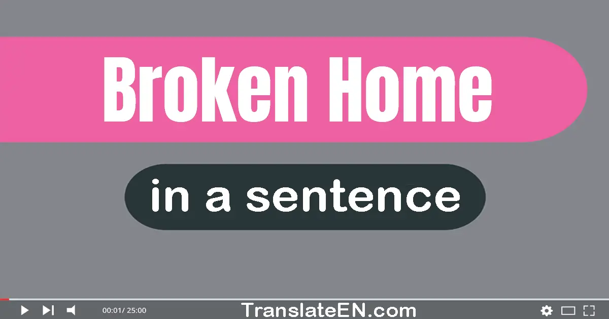 Use "broken home" in a sentence | "broken home" sentence examples