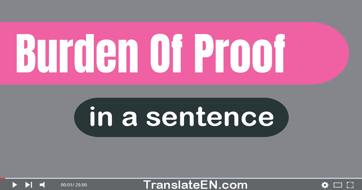 Use "burden of proof" in a sentence | "burden of proof" sentence examples