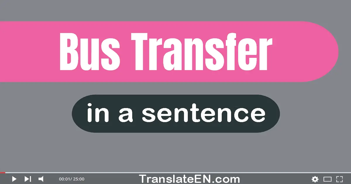 Use "bus transfer" in a sentence | "bus transfer" sentence examples