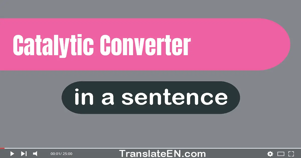 Use "catalytic converter" in a sentence | "catalytic converter" sentence examples