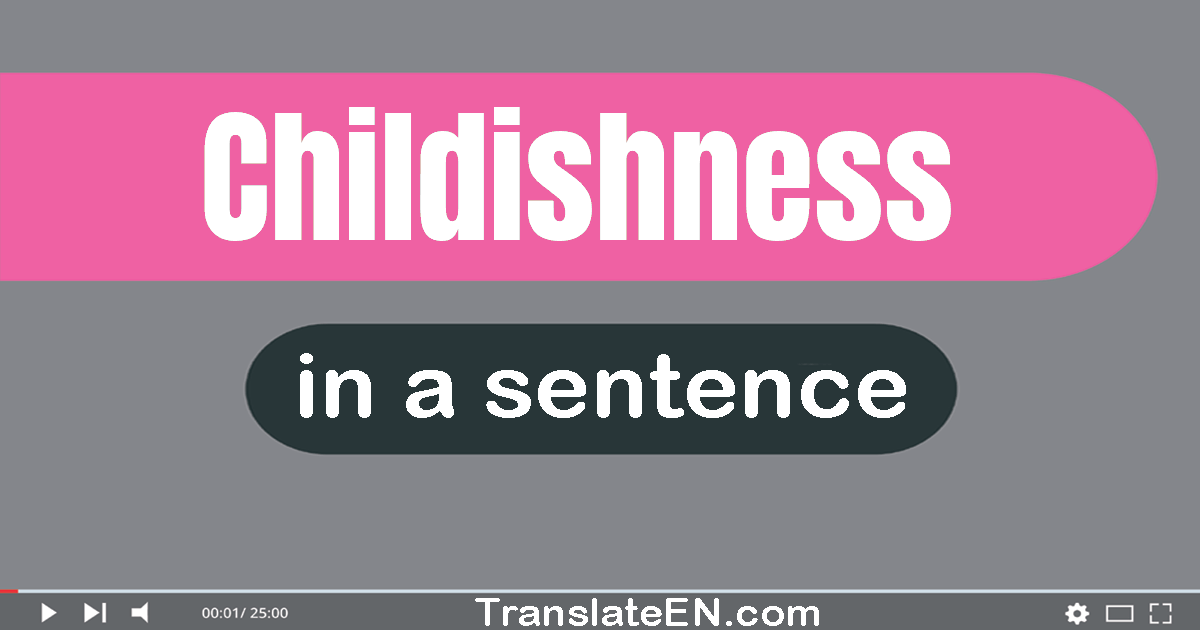 Use "childishness" in a sentence | "childishness" sentence examples