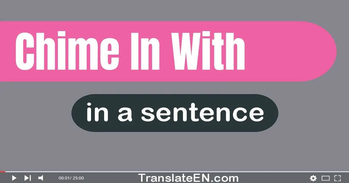 Use "chime in with" in a sentence | "chime in with" sentence examples