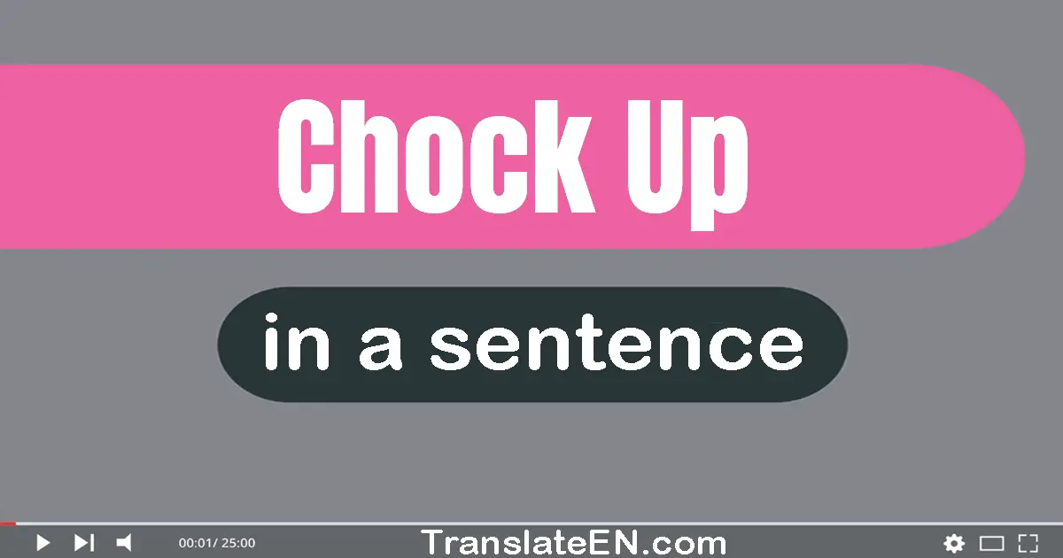 Use "chock up" in a sentence | "chock up" sentence examples