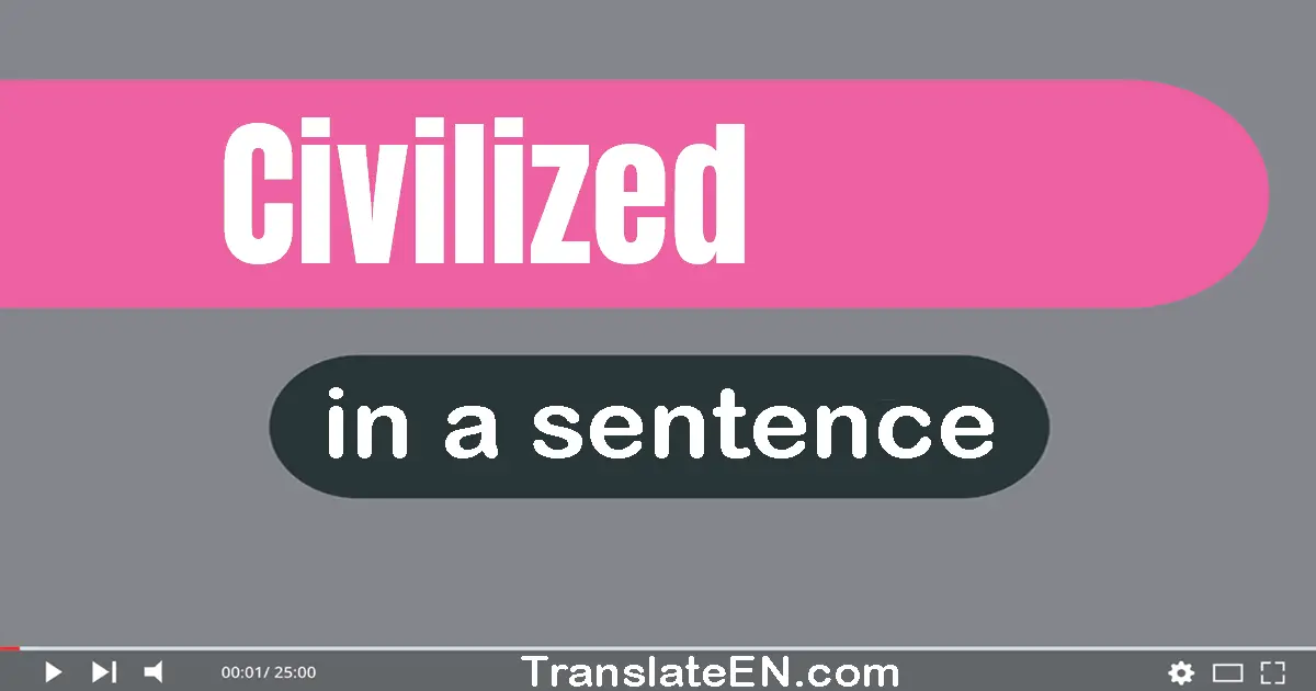 Use "civilized" in a sentence | "civilized" sentence examples