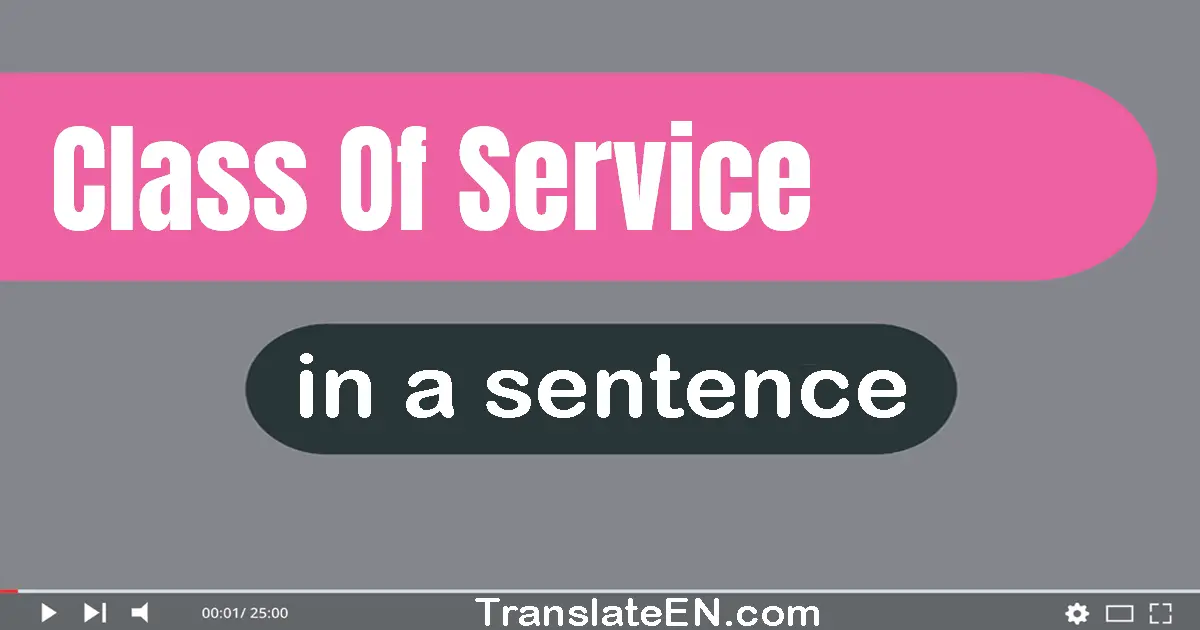 Use "class of service" in a sentence | "class of service" sentence examples