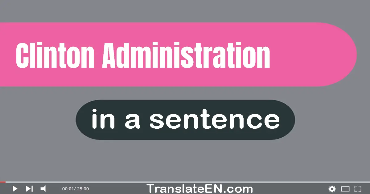 Use "clinton administration" in a sentence | "clinton administration" sentence examples