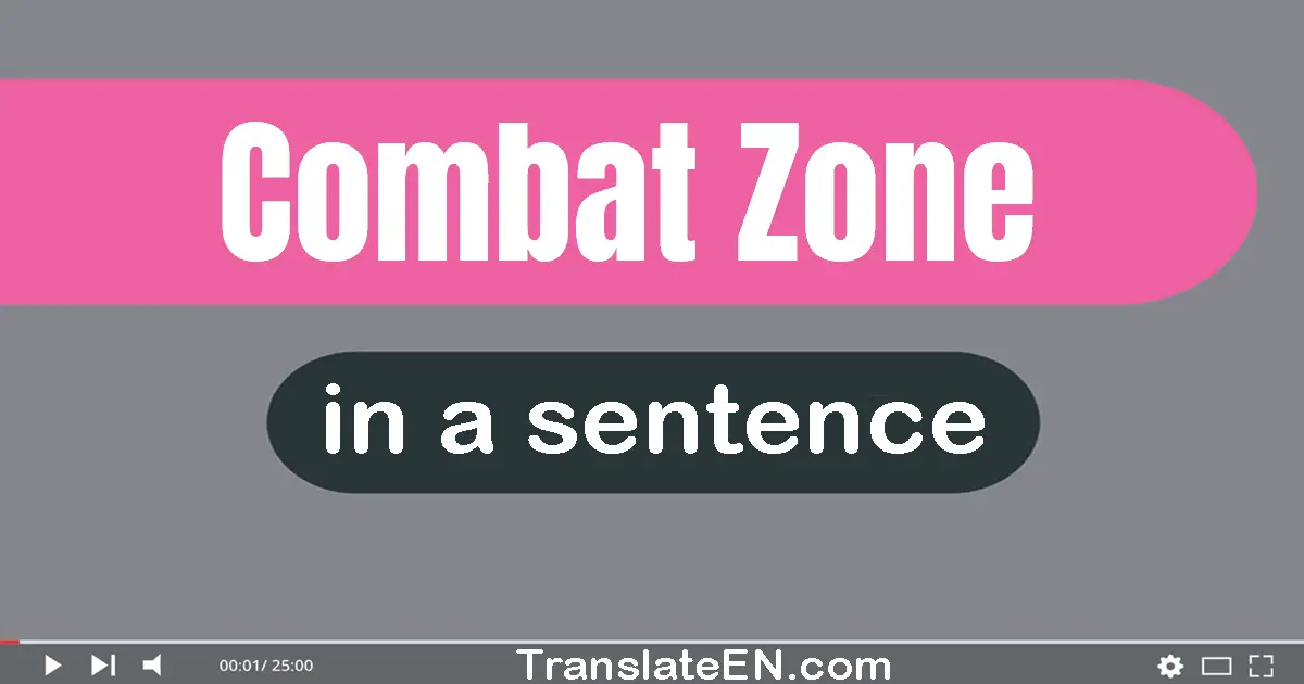 Use "combat zone" in a sentence | "combat zone" sentence examples