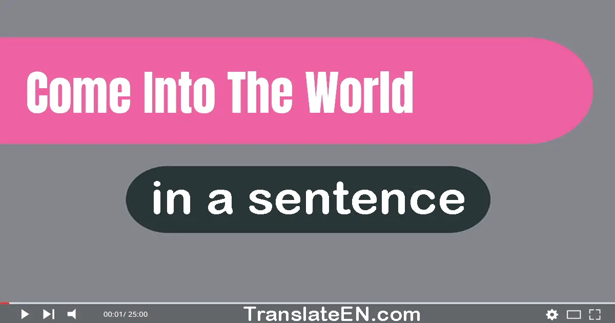 Use "come into the world" in a sentence | "come into the world" sentence examples