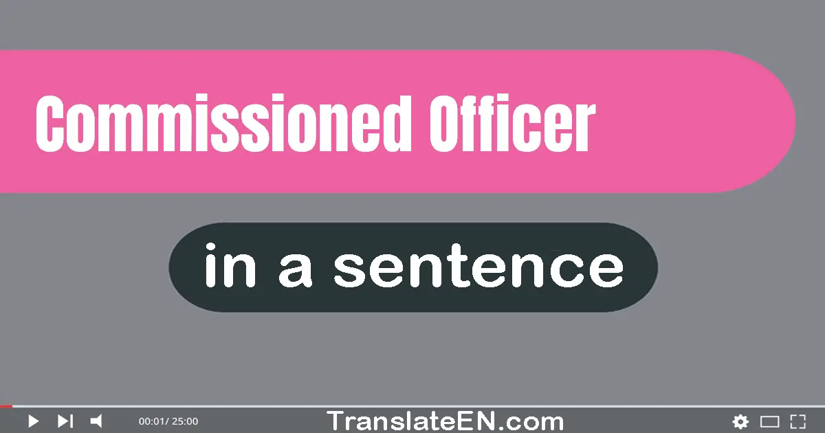 Use "commissioned officer" in a sentence | "commissioned officer" sentence examples
