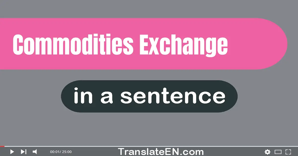 Use "commodities exchange" in a sentence | "commodities exchange" sentence examples