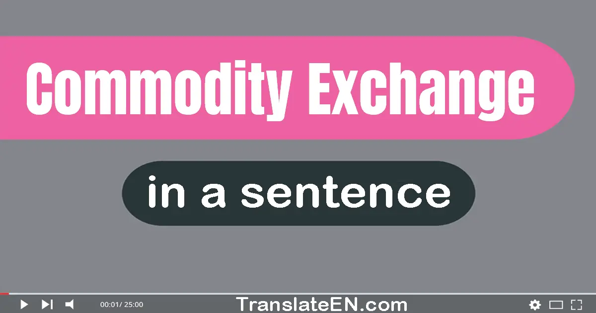 Use "commodity exchange" in a sentence | "commodity exchange" sentence examples