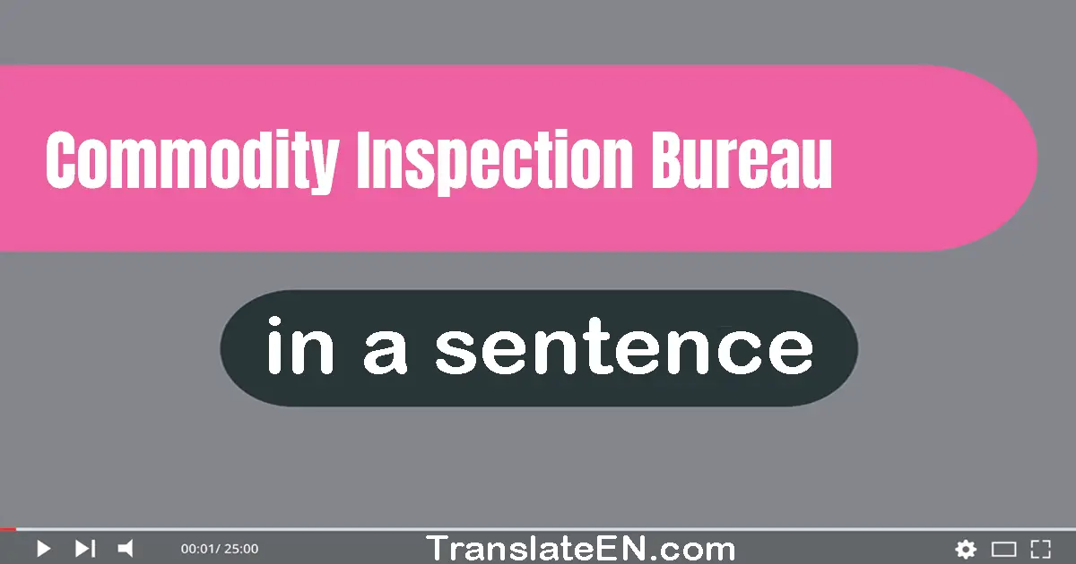 Use "commodity inspection bureau" in a sentence | "commodity inspection bureau" sentence examples