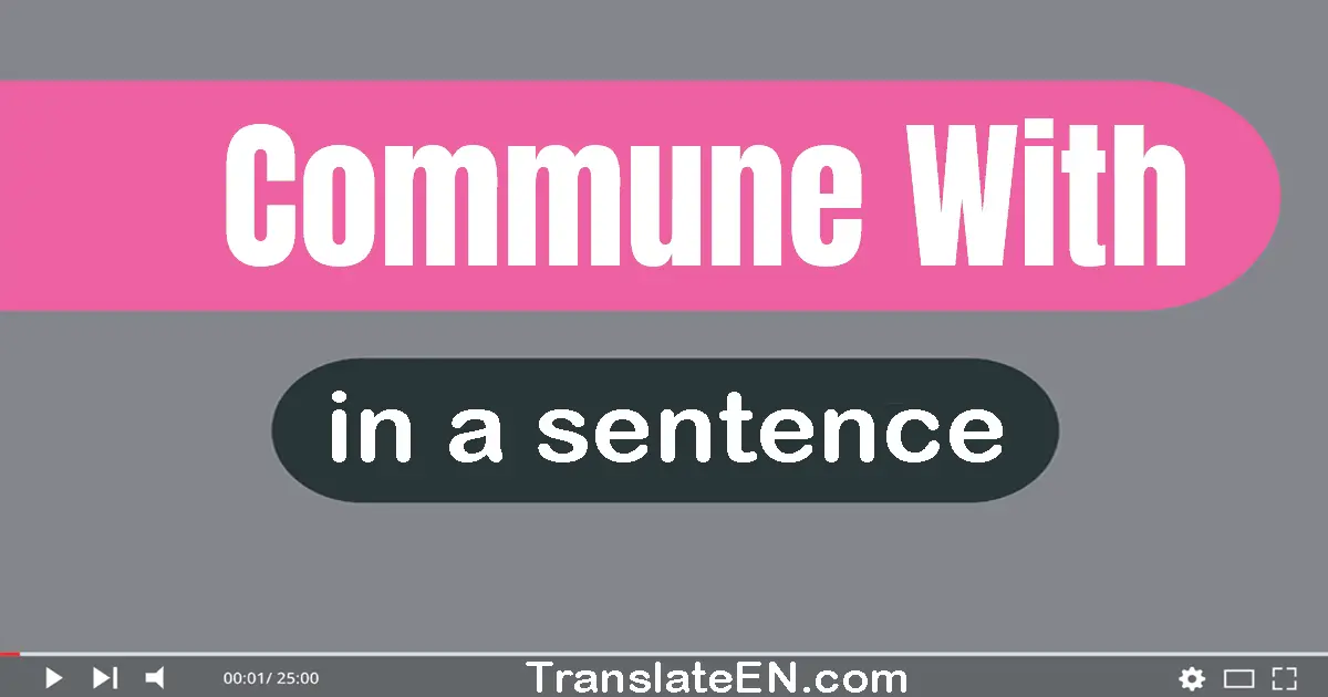 Use "commune with" in a sentence | "commune with" sentence examples