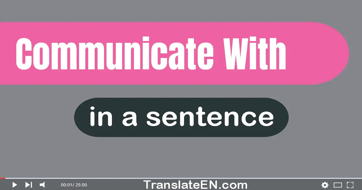 Use "communicate with" in a sentence | "communicate with" sentence examples