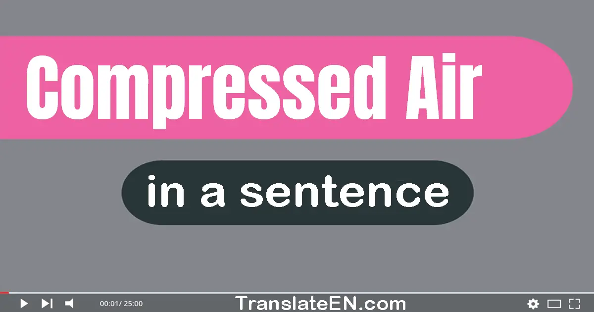 Use "compressed air" in a sentence | "compressed air" sentence examples