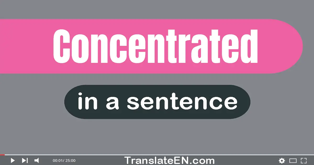 Use "concentrated" in a sentence | "concentrated" sentence examples