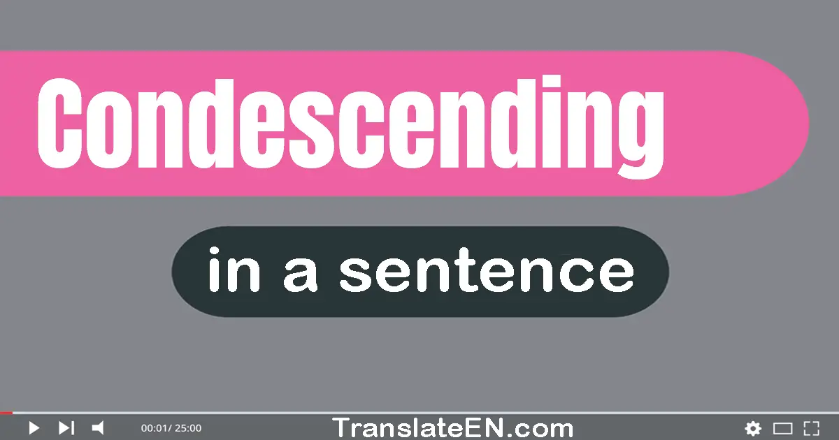 Use "condescending" in a sentence | "condescending" sentence examples
