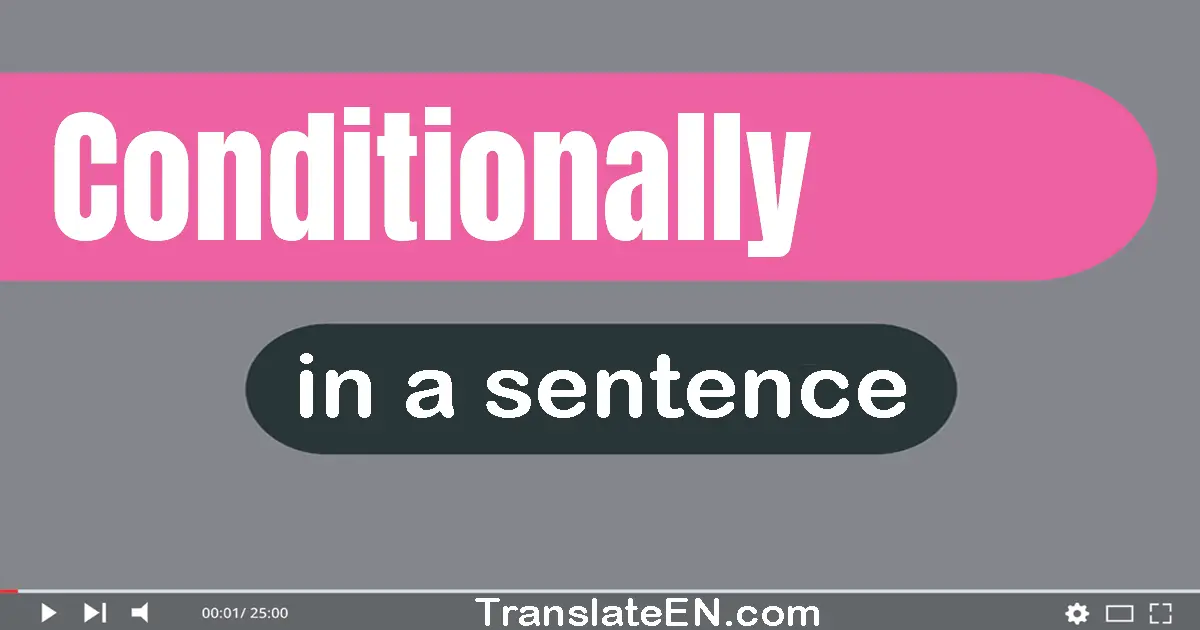 Use "conditionally" in a sentence | "conditionally" sentence examples