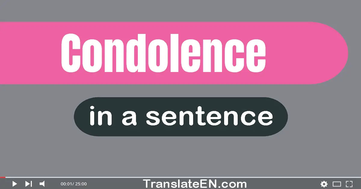 Use "condolence" in a sentence | "condolence" sentence examples