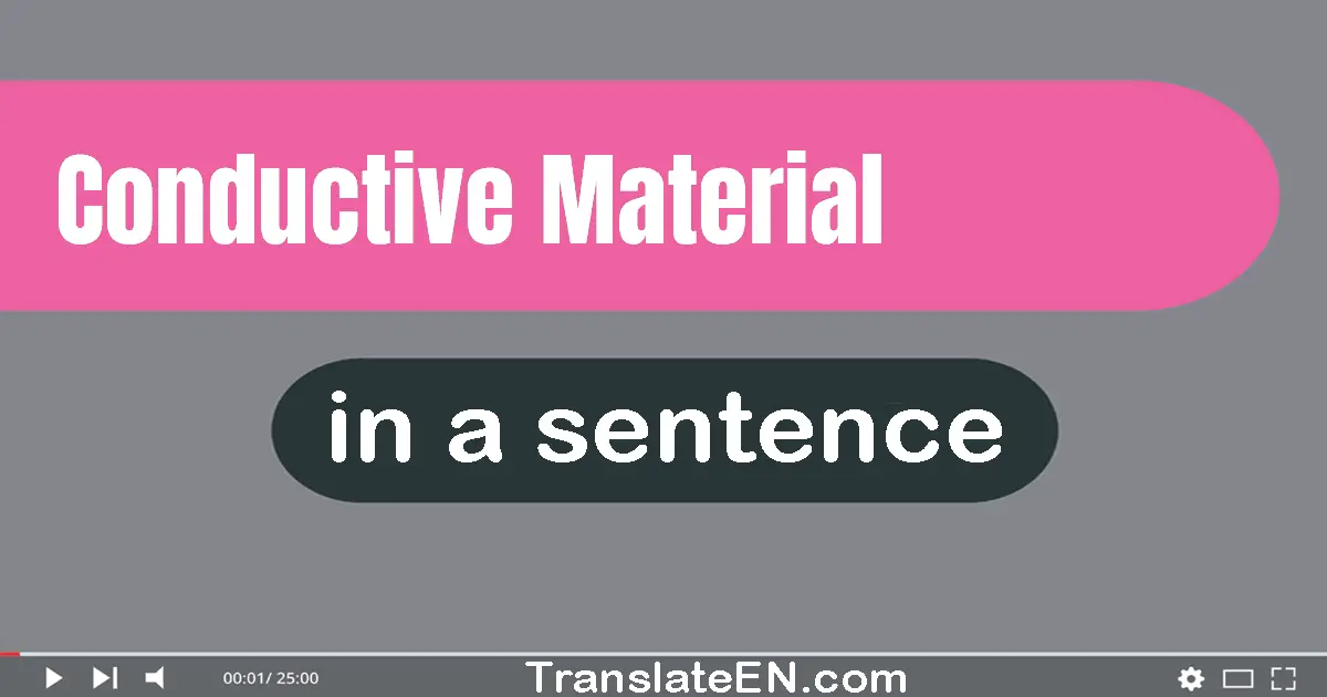 Use "conductive material" in a sentence | "conductive material" sentence examples