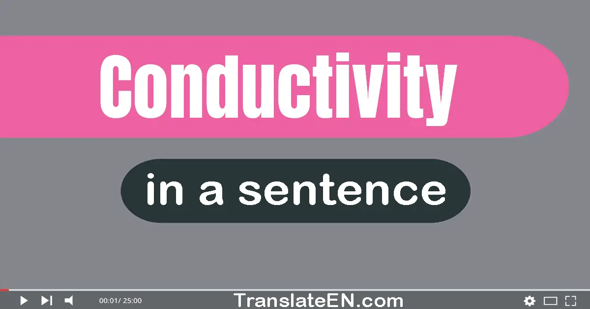 Use "conductivity" in a sentence | "conductivity" sentence examples