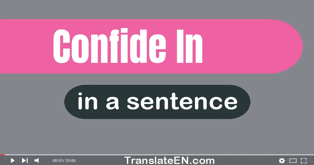 Use "confide in" in a sentence | "confide in" sentence examples