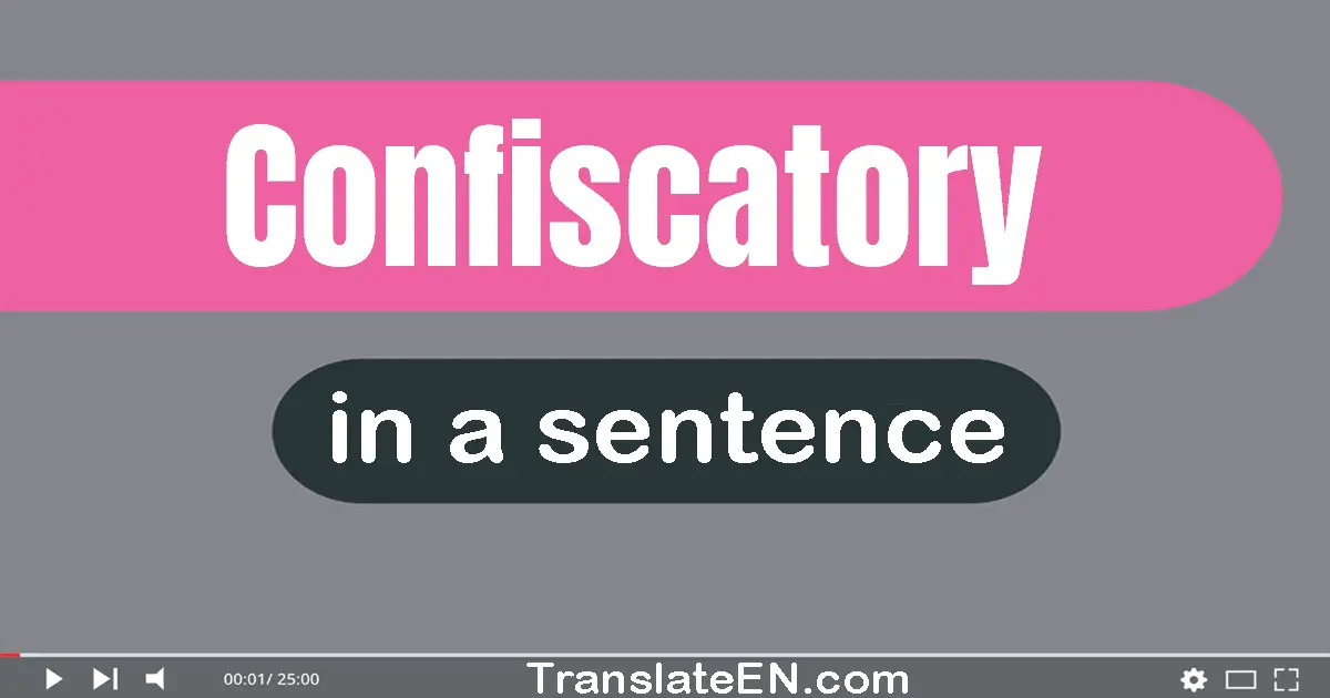 Use "confiscatory" in a sentence | "confiscatory" sentence examples