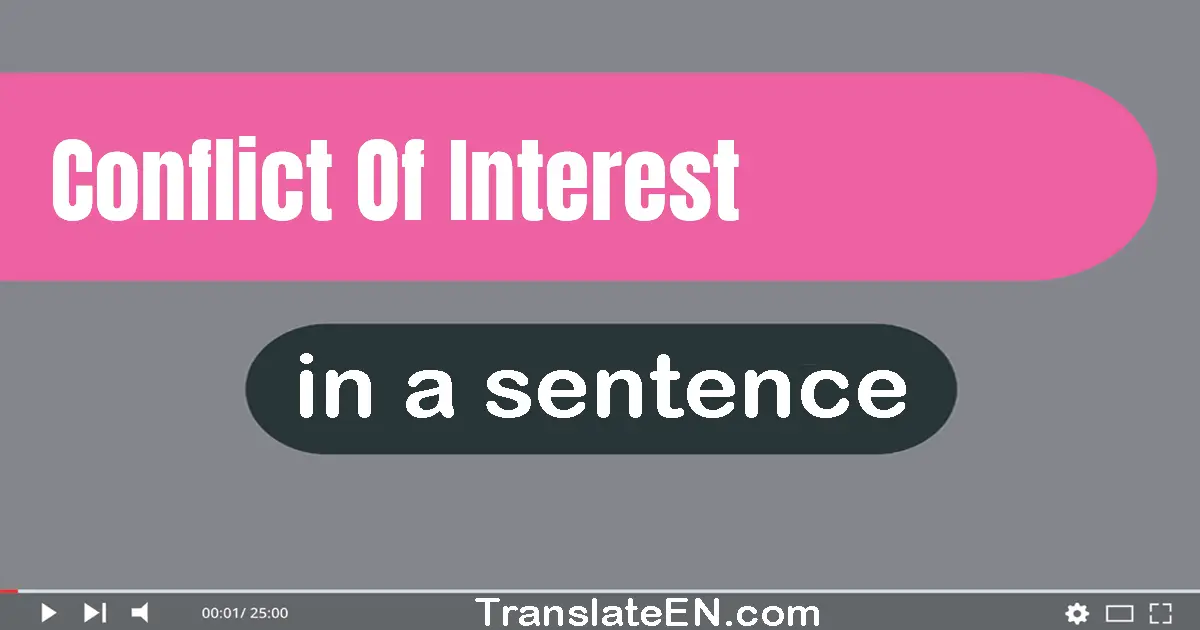 Use "conflict of interest" in a sentence | "conflict of interest" sentence examples