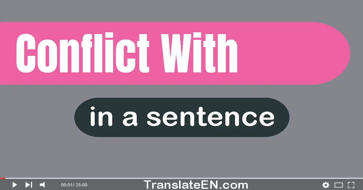 Use "conflict with" in a sentence | "conflict with" sentence examples