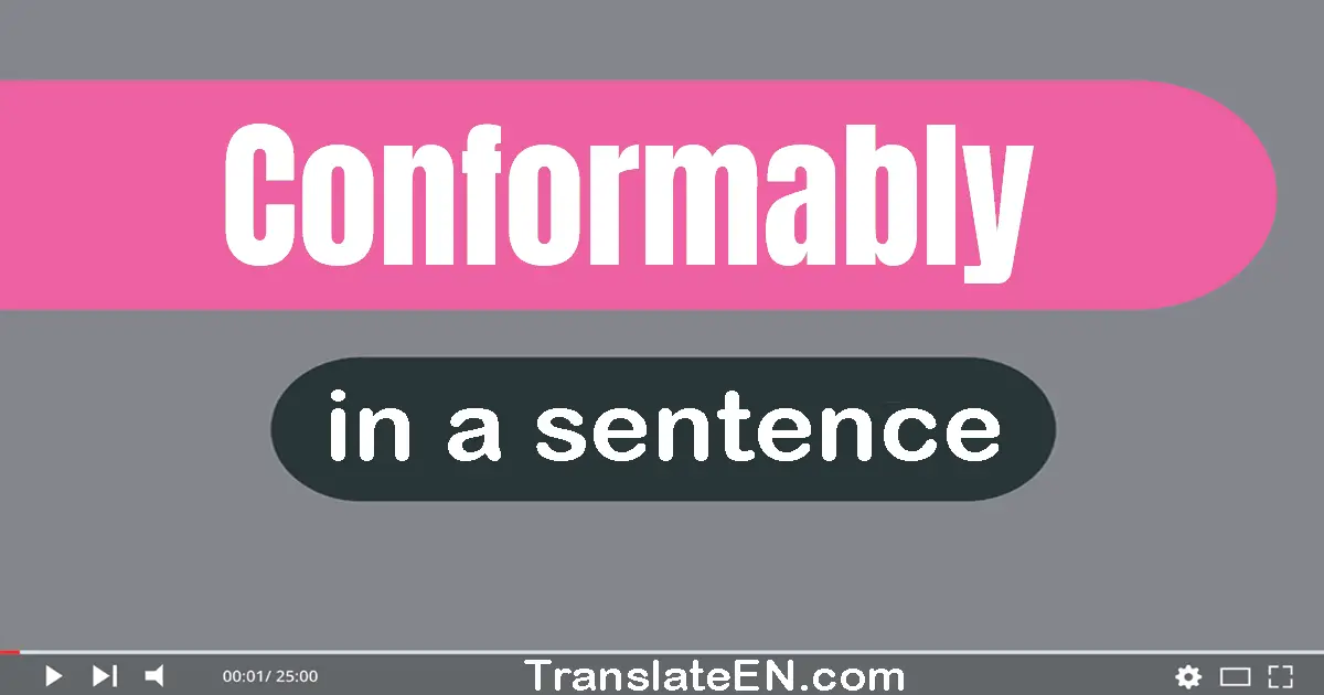 Use "conformably" in a sentence | "conformably" sentence examples