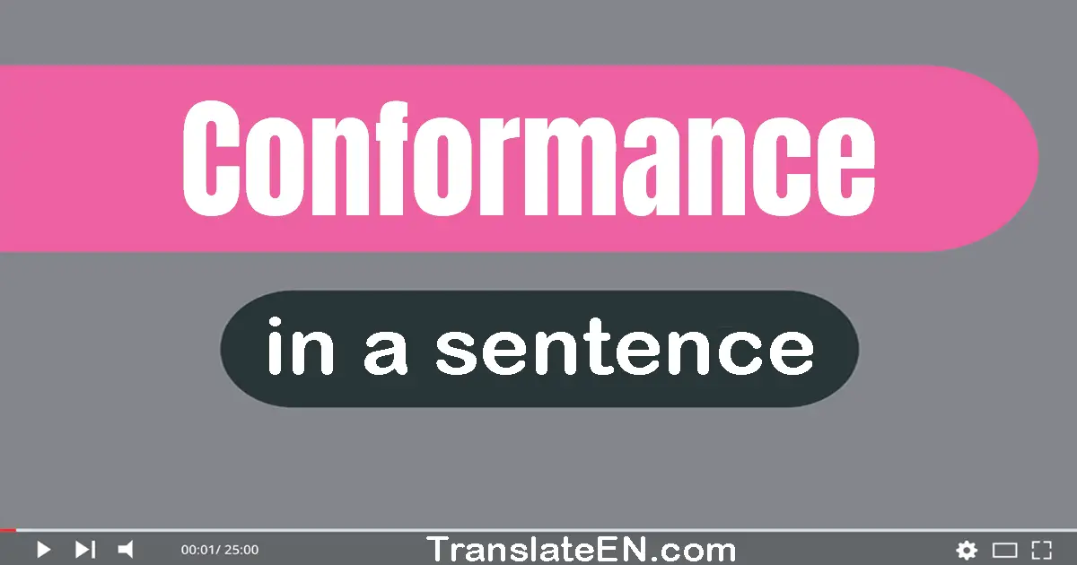 Use "conformance" in a sentence | "conformance" sentence examples