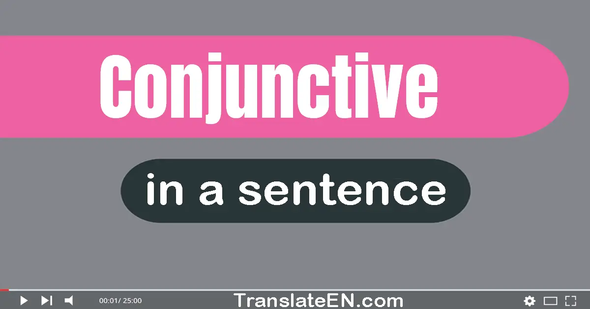 Use "conjunctive" in a sentence | "conjunctive" sentence examples