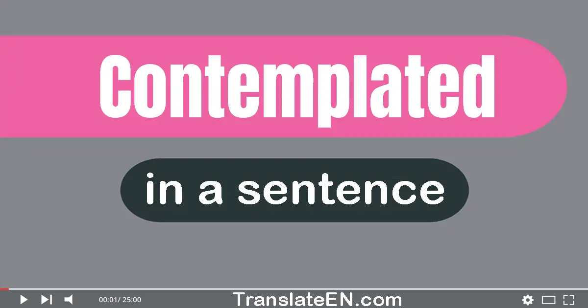 Use "contemplated" in a sentence | "contemplated" sentence examples