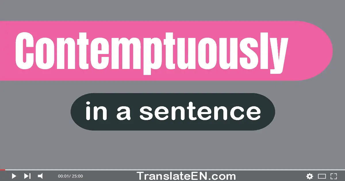 Use "contemptuously" in a sentence | "contemptuously" sentence examples