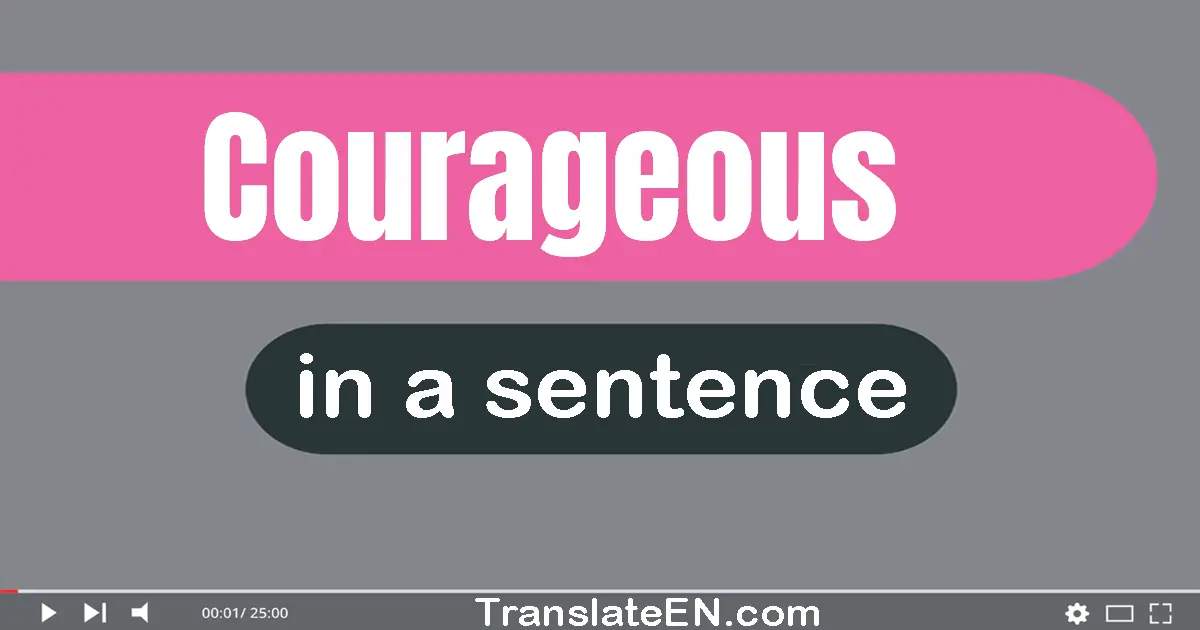 Use "courageous" in a sentence | "courageous" sentence examples