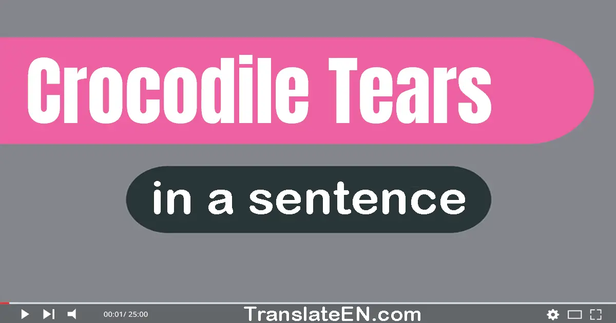 Use "crocodile tears" in a sentence | "crocodile tears" sentence examples