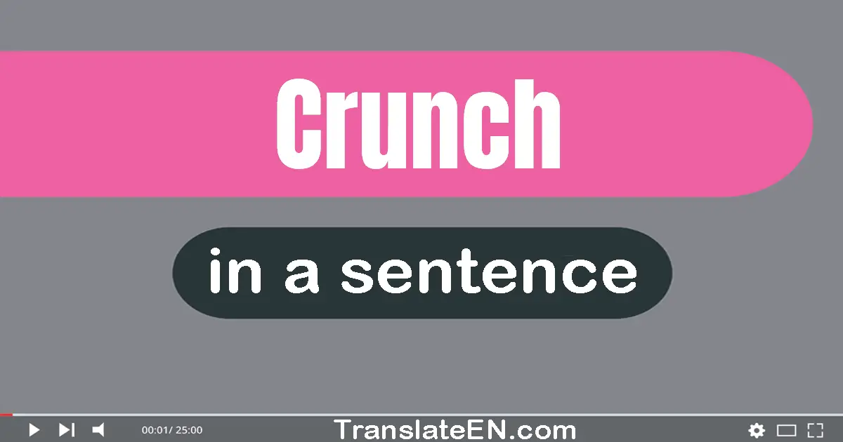 Use "crunch" in a sentence | "crunch" sentence examples